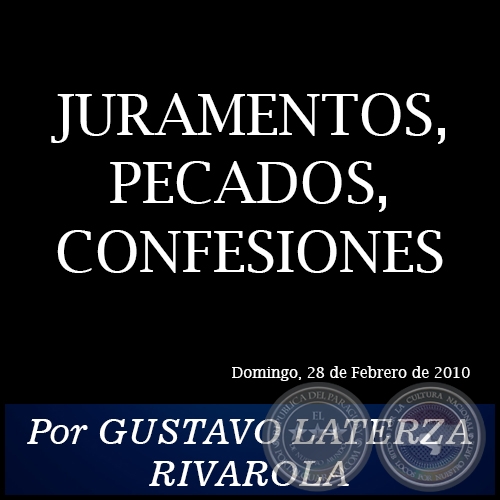 JURAMENTOS, PECADOS, CONFESIONES - Por GUSTAVO LATERZA RIVAROLA - Domingo, 28 de Febrero de 2010